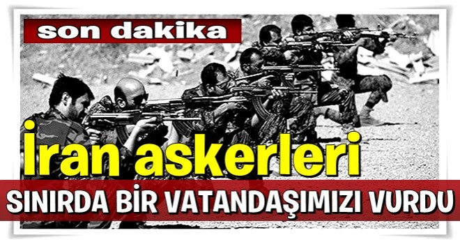 İran askerleri sınırda bir kişiyi vurdu