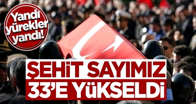 Türkiye yasta! Şehit sayımız 33'e yükseldi!