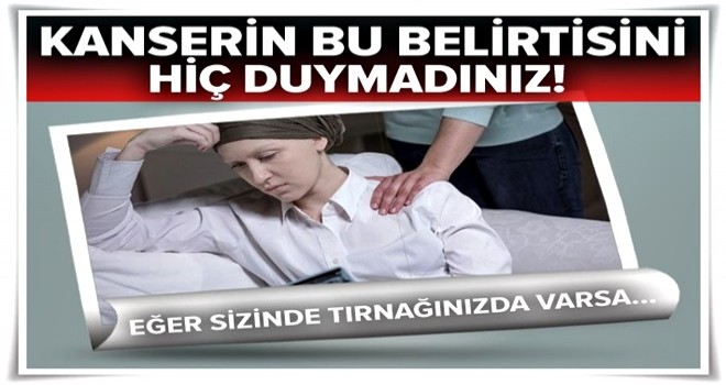 Kanserin bu belirtisini hiç duymadınız! .