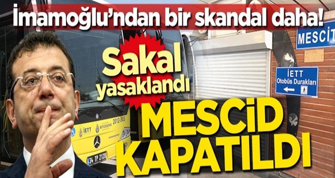 CHP'li İmamoğlu yönetimindeki İBB mescidleri kapattı .