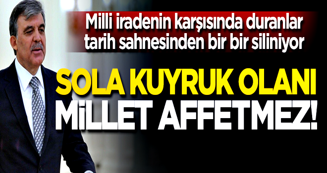 ‘Sol’a kuyruk olanı millet affetmez!