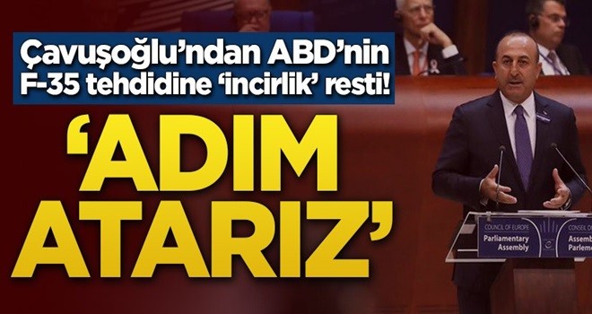 Çavuşoğlu'ndan ABD'nin F-35 tehdidine 'İncirlik' resti! ‘Adım atarız’