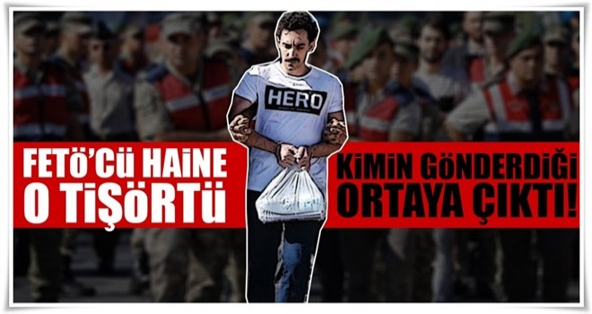 FETÖ'cü hain Gökhan Güçlü'ye Hero yazılı tişörtü kimin gönderdiği ortaya çıktı