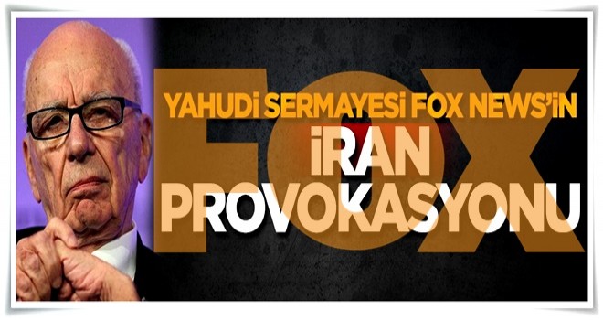 Yahudi sermayesi FOX News'in İran provokasyonu!