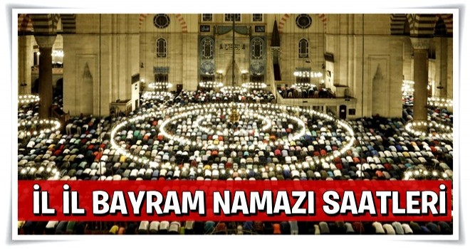 İl il bayram namazı saatleri