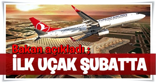 Bakan açıkladı! 3. Havalimanı'na ilk uçak Şubat'ta inecek