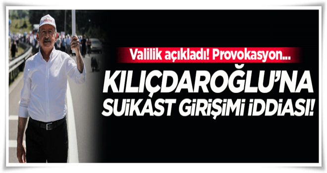 Kılıçdaroğlu'na suikast iddiası yalanlandı!