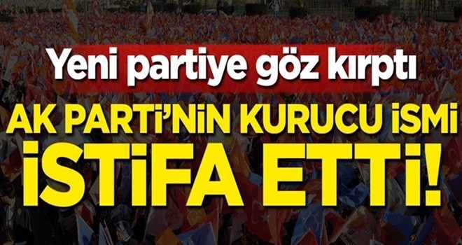 AK Parti'nin kurucu ismi istifa etti! Yeni partiye göz kırptı