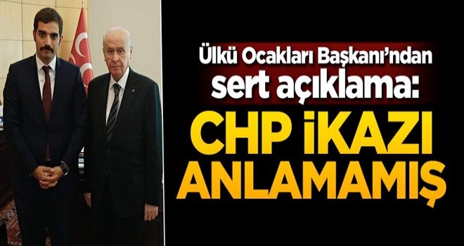 Ülkü Ocakları Başkanı'ndan sert açıklama: CHP ikazı anlamamış