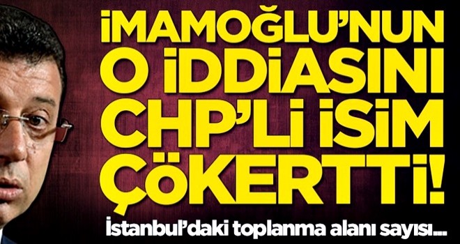 Ekrem İmamoğlu'nun o iddiasını başka bir chp'li çökertti!