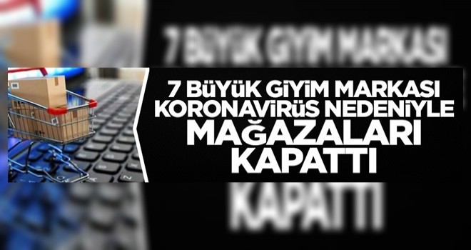 7 büyük giyim markası koronavirüs nedeniyle mağazaları kapattı