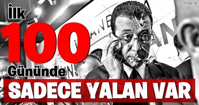 CHP'li İBB Başkanı Ekrem İmamoğlu'nun ilk 100 gününde sadece yalan var .