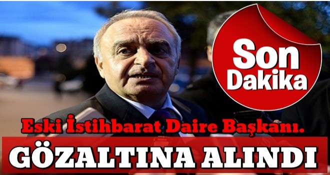 Son dakika: Eski İstihbarat Daire Başkanı Sabri Uzun gözaltına alındı .