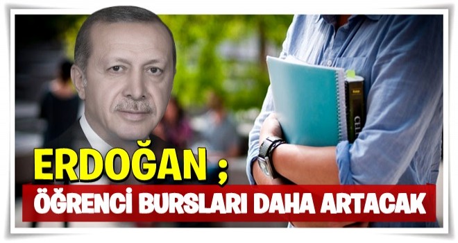 Erdoğan: Öğrenci bursları daha artacak