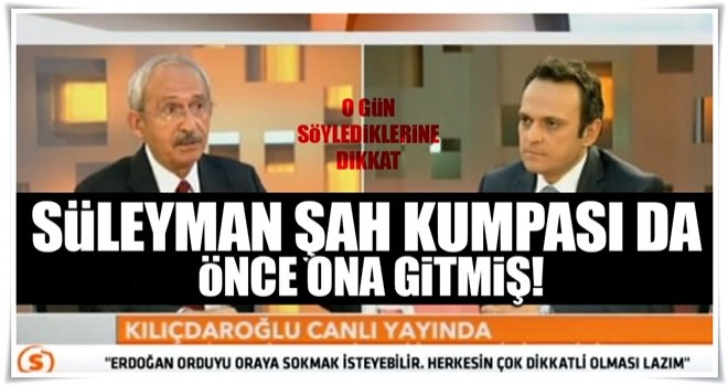 Süleyman Şah kumpası da önce ona gitmiş