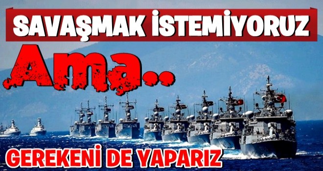 'Savaş istemiyoruz ama gerekeni yaparız'