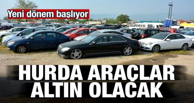 Hurda araçlar altın olacak