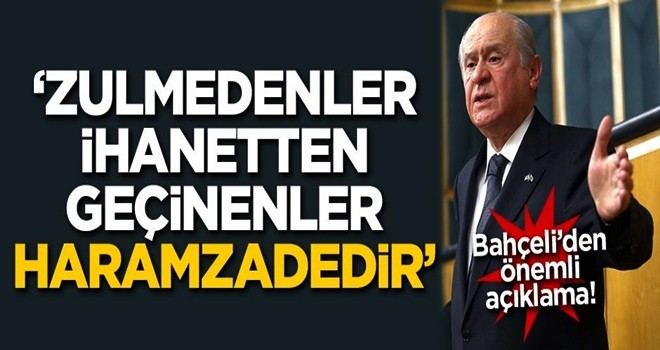 Devlet Bahçeli: Zulmedenler, ihanetten geçinenler haramzadedir