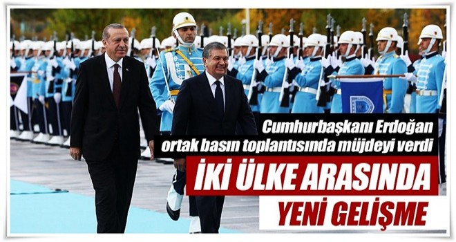 Cumhurbaşkanı Erdoğan'dan Özbekistan müjdesi