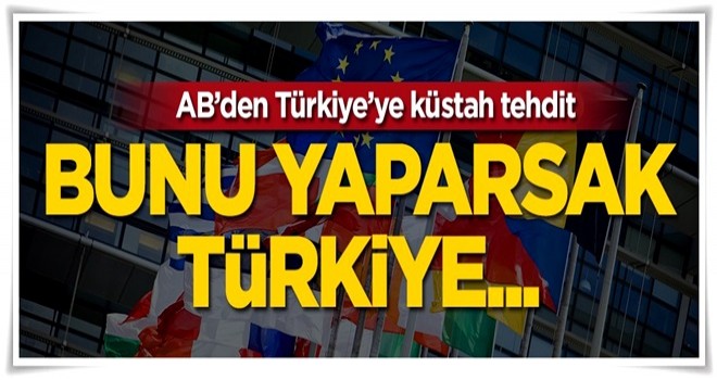 AB'den Türkiye'ye küstah tehdit