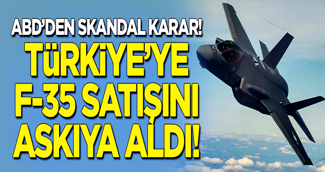 ABD'den skandal karar! Türkiye'ye F-35 satışını askıya aldı