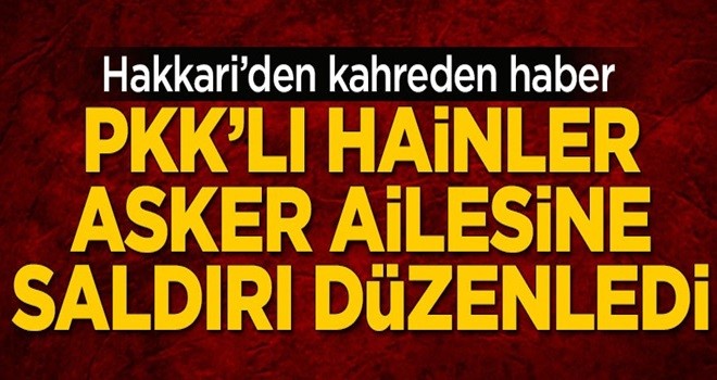 PKK'lı hainler asker ailesine bombalı saldırı düzenledi