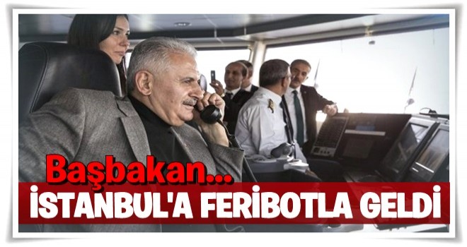 Başbakan Yıldırım İstanbul'a feribotla döndü .