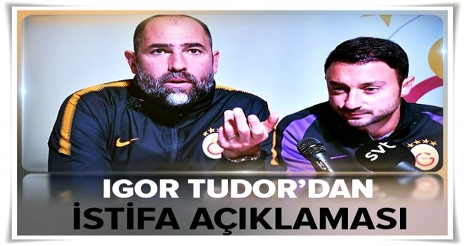 Igor Tudor'dan flaş istifa açıklaması! .