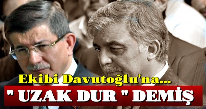 Ekibi Davutoğlu’na 'uzak dur' demiş