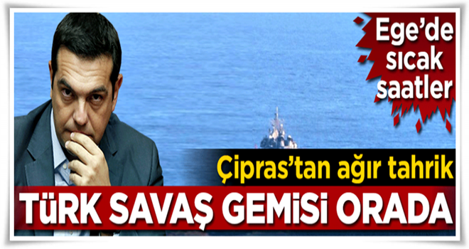 Ege'de sıcak saatler... Türk savaş gemisi orada