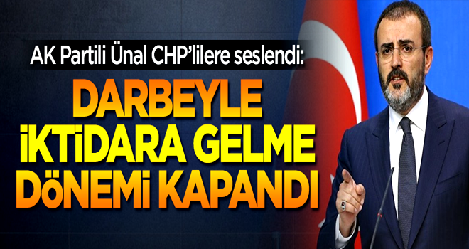 AK Partili Mahir Ünal CHP'lilere seslendi: Darbeyle iktidara gelme dönemi kapandı