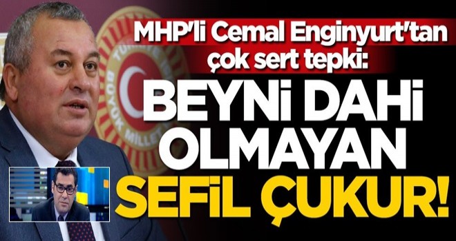 MHP'li Cemal Enginyurt'tan çok sert tepki: Beyni dahi olmayan sefil çukur!