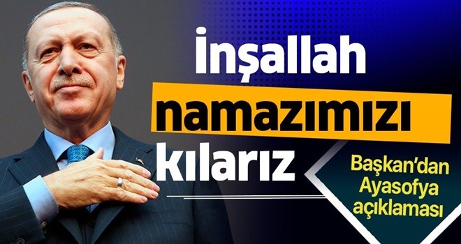 Başkan Recep Tayyip Erdoğan'dan Ayasofya açıklaması: İnşallah namazımızı kılarız