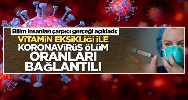 Bilim insanları çarpıcı gerçeği açıkladı: Vitamin eksikliği ile koronavirüs ölüm oranları bağlantılı