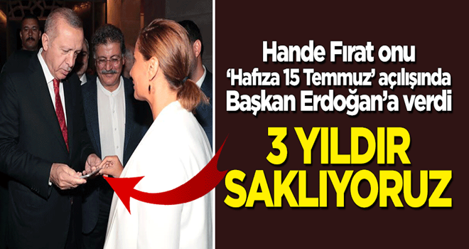 'Hafıza 15 Temmuz' açıldı! Hande Fırat telefonu müze için Erdoğan'a verdi