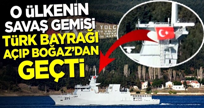 O ülkenin savaş gemisi Türk bayrağı açıp Boğaz'dan geçti