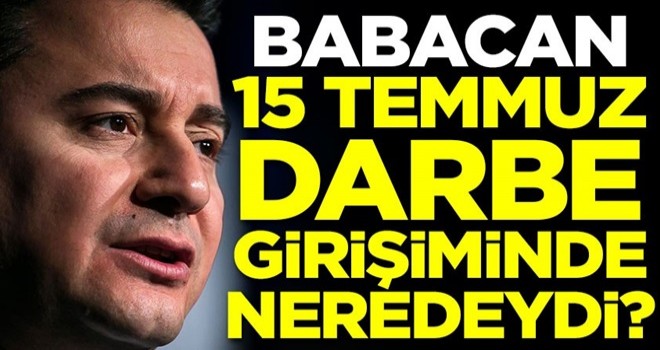 Babacan 15 Temmuz darbe girişiminde neredeydi?