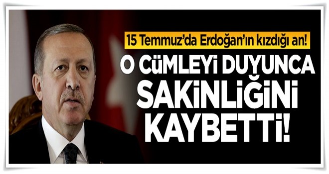 15 Temmuz gecesi Erdoğan'ın kızdığı an!