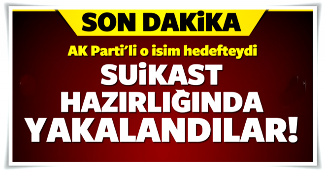 Suikast hazırlığındayken yakalandılar!