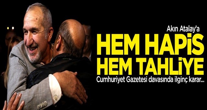 Akın Atalay'a hem hapis hem tahliye!