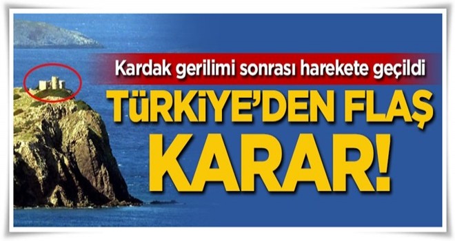 Kardak gerilimi sonrası Türkiye'den flaş karar!