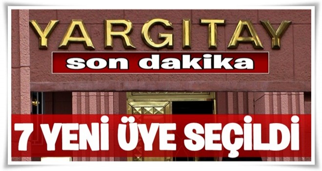 Yargıtay’a 7 yeni üye seçildi!