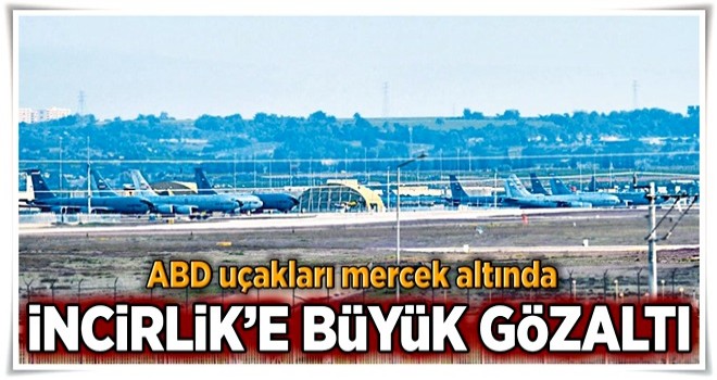 İncirlik’teki kargo uçakları mercek altına alındı.