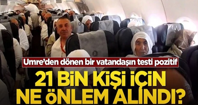 Umre’den dönen bir vatandaşın testi pozitif! 21 bin kişi için ne önlem alındı?