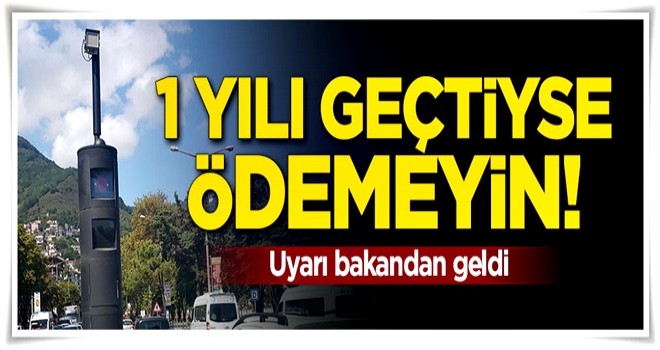 Uyarı bakandan geldi: 1 yılı geçtiyse ödemeyin!