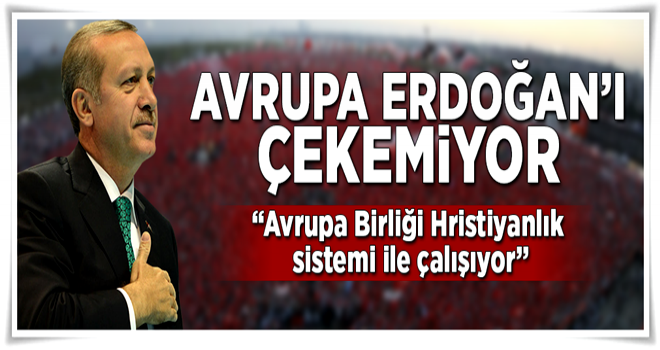 Avrupa Erdoğan’ı çekemiyor .