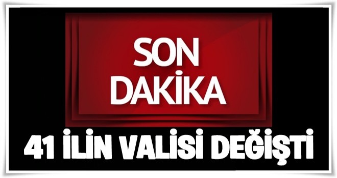 41 ilin valisi değişti