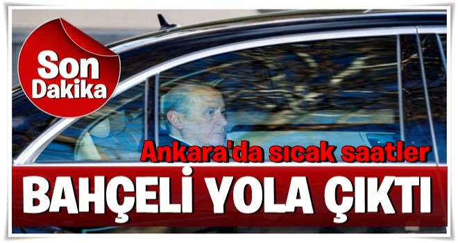 Ankara'da sıcak dakikalar! Bahçeli yola çıktı