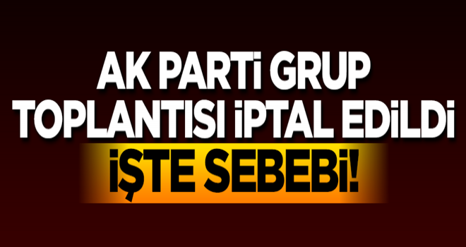 AK Parti Grup Toplantısı iptal edildi... İşte sebebi!