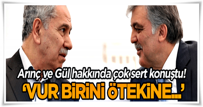 Bülent Arınç, Abdullah Gül…